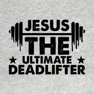 Jesus the ultimate deadlifter T-Shirt